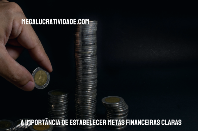 A Importância de Estabelecer Metas Financeiras Claras