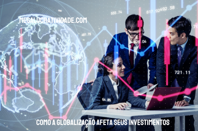 Como a Globalização Afeta Seus Investimentos