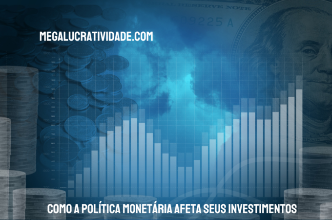 Como a Política Monetária Afeta Seus Investimentos