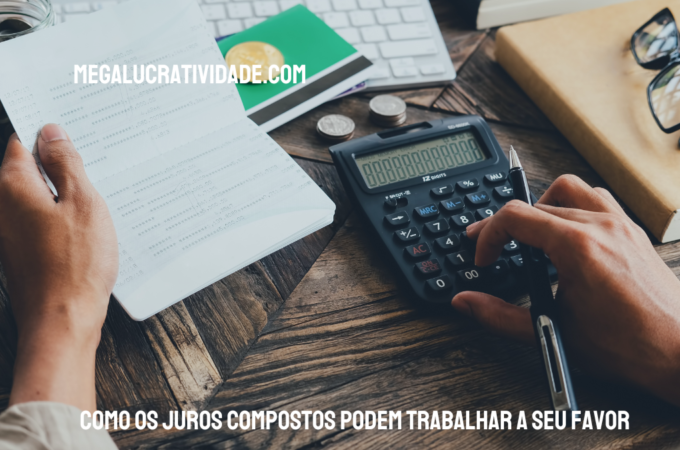 Como os Juros Compostos Podem Trabalhar a Seu Favor